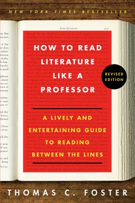 How to Read Literature Like a Professor: A Lively and Entertaining Guide to Reading Between the Lines - Foster, Thomas C