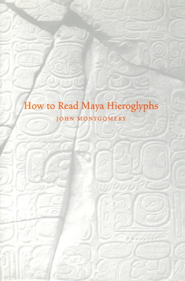 How to Read Maya Hieroglyphs - Montgomery, John