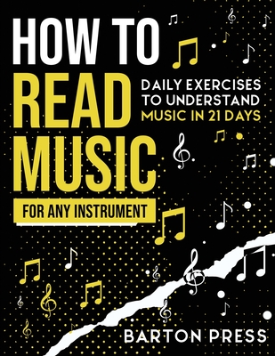 How to Read Music for Any Instrument: Daily Exercises to Understand Music in 21 Days - Press, Barton