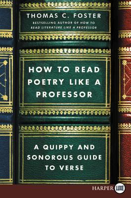 How To Read Poetry Like A Professor: A Quippy and Sonorous Guide to Verse [Large Print] - Foster, Thomas C.