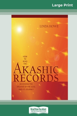 How to Read the Akashic Records: Accessing the Archive of the Soul and its Journey (16pt Large Print Edition) - Howe, Linda