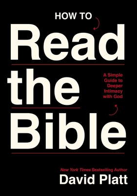 How to Read the Bible: A Simple Guide to Deeper Intimacy with God - Platt, David