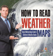 How to Read Weather Maps Basic Meteorology Grade 5 Children's Weather Books