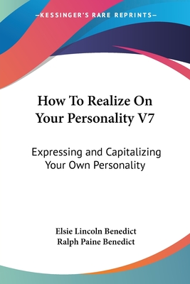 How To Realize On Your Personality V7: Expressing and Capitalizing Your Own Personality - Benedict, Elsie Lincoln, and Benedict, Ralph Paine