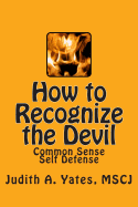 How to Recognize the Devil: Common Sense Self Defense, Safety, & Security - Yates, Judith a