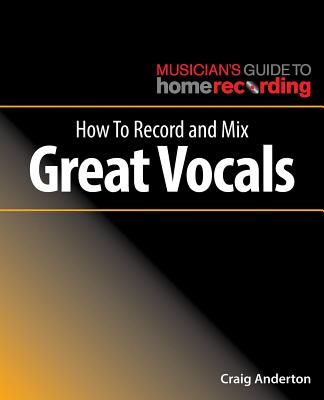 How to Record and Mix Great Vocals - Anderton, Craig