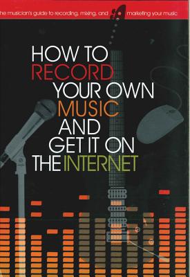 How to Record Your Own Music and Get It on the Internet - Coulter, Leo, and Jones, Richard