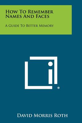 How To Remember Names And Faces: A Guide To Better Memory - Roth, David Morris