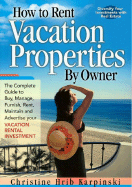 How to Rent Vacation Properties by Owner: The Complete Guide to Buy, Manage, Furnish, Rent, Maintain and Advertise Your Vacation Rental Investment