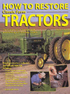 How to Restore Classic Farm Tractors: The Ultimate Do-It-Yourself Guide to Rebuilding and Restoring Tractors