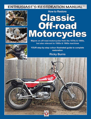 How to Restore Classic Off-Road Motorcycles: Majors on Off-Road Motorcycles from the 1970s & 1980s, but Also Relevant to 1950s & 1960s Machines - Burns, Ricky