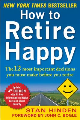How to Retire Happy, Fourth Edition: The 12 Most Important Decisions You Must Make Before You Retire - Hinden, Stan