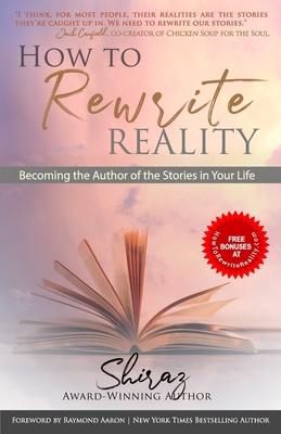 How To Rewrite Reality: Becoming the Author of the Stories in Your Life - 