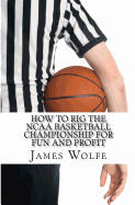 How to Rig the NCAA Basketball Championship for Fun and Profit