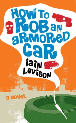 How to Rob an Armored Car - Levison, Iain