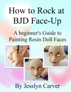 How to Rock at Bjd Face-Ups: A Beginner's Guide to Painting Resin Doll Faces