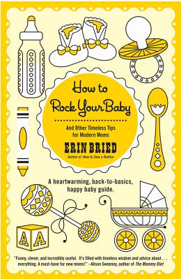 How to Rock Your Baby: And Other Timeless Tips for Modern Moms - Bried, Erin