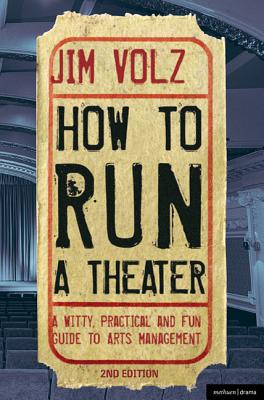 How to Run a Theatre: Creating, Leading and Managing Professional Theatre - Volz, Jim