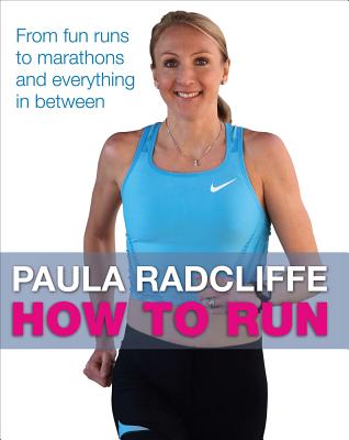 How to Run: From fun runs to marathons and everything in between - Radcliffe, Paula