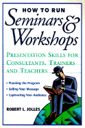 How to Run Seminars & Workshops: Presentation Skills for Consultants, Trainers, and Teachers