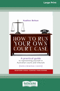 How To Run Your Own Court Case: A Practical Guide to Representing Yourself in Non-Criminal Cases