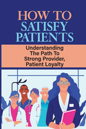 How To Satisfy Patients: Understanding The Path To Strong Provider, Patient Loyalty: Losing Patients