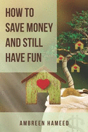 How to Save Money and Still Have Fun: Saving Money Made Easy, Budgeting Tips, Financial Management and Freedom