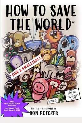 How to Save the World: Find a Smallisall - Roecker, Ron, and Dunlap, Julie (Editor)