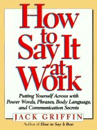 How to Say It at Work: Putting Yourself Across W/ Power Words Phrases Body Lang Comm Secrets - Griffin, Jack