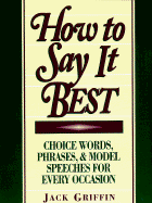 How to Say It Best: 5choice Words, Phrases and Model Speeches for Every Occasion
