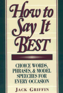 How to Say It Best: Choice Words, Phrases & Model Speeches for Every Occasion