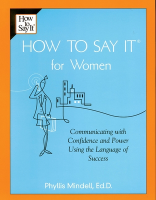 How to Say It for Women: Communicating with Confidence and Power Using the Language of Success - Mindell, Phyllis