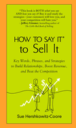 How to Say It to Sell It: Key Words, Phrases, and Strategies to Build Relationships, Boost Revenue, andBeat the Competition