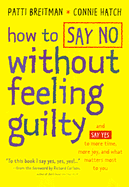 How to Say No Without Feeling Guilty: And Say Yes to More Time, More Joy, and What Matters Most to You - Breitman, Patti, and Hatch, Connie