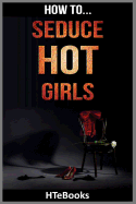 How to Seduce Hot Girls: Quick Results Guide