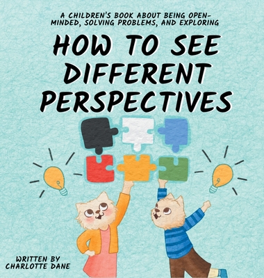 How to See Different Perspectives: A Children's Book About Being Open-Minded, Solving Problems, and Exploring - Dane, Charlotte