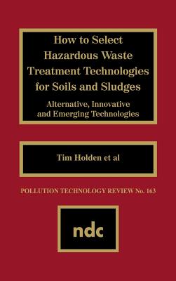 How to Select Hazardous Waste Treatment Technologies for Soils and Sludges - Luisa, Bozzano G