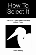 How to Select It: The Art of Object Selection Using Affinity Photo