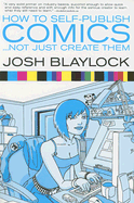 How to Self Publish Comics: Not Just Create Them - Blaylock, Josh