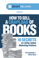 How to Sell a Crapload of Books:: 10 Secrets of a Killer Author Marketing Platform