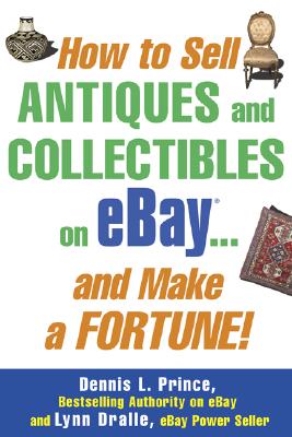 How to Sell Antiques and Collectibles on Ebay... and Make a Fortune! - Prince, Dennis L, and Dralle, Lynn