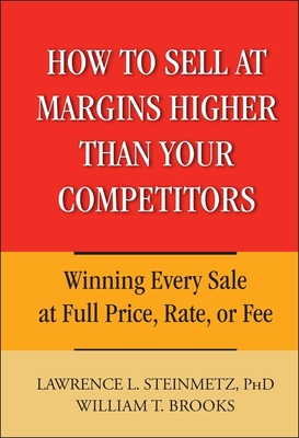 How to Sell at Margins Higher Than Your Competitors - Steinmetz, Lawrence L
