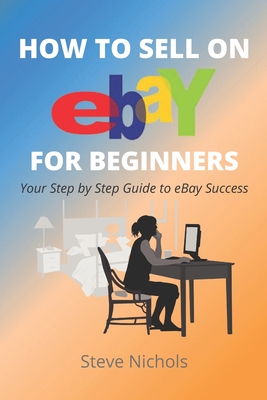 How to Sell on eBay for Beginners - Nichols, Steve