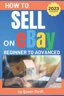 How to Sell on Ebay: From Beginner to Advanced. Detailed Guide on How to Sell to Make Money. What Items to List, Where to Source, How to Ship, Tips to Increase Sales, Business Hacks and More.