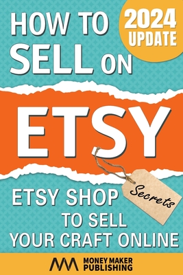 How to Sell on Etsy: Etsy Shop Secrets to Sell Your Craft Online - Money Maker Publishing