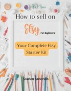 How to sell on etsy for beginners 2024: Your complete etsy starter kit