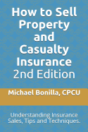 How to Sell Property and Casualty Insurance 2nd Edition: Understanding Insurance Sales, Tips and Techniques.