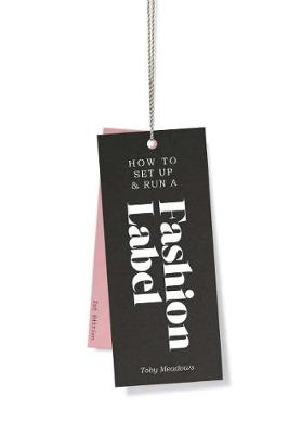 How to Set up & Run a Fashion Label 2nd edition - Meadows, Toby