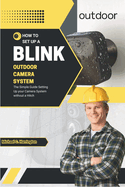 How to Set Up Your Blink Outdoor Camera System: The Simple Guide Setting Up your Camera System without a Hitch