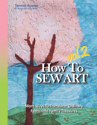 How To Sew Art Volumn 2: Learn To Easily Transform Ordinary Fabric Into Family Treasures - Roberson, Denise (Editor), and Bowser, Tammie